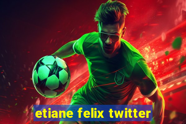 etiane felix twitter